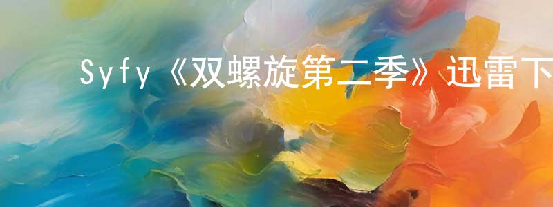 影视迷陈盛芳的个人博客,Syfy《双螺旋第二季》迅雷下载/在线观看/百度云-灵异/惊悚-美剧天堂